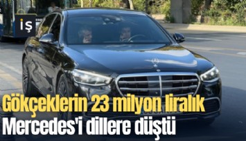 Gökçeklerin 23 milyon liralık Mercedes'i dillere düştü