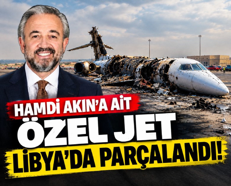 Hamdi Akın'a ait özel jet Libya'da parçalandı!