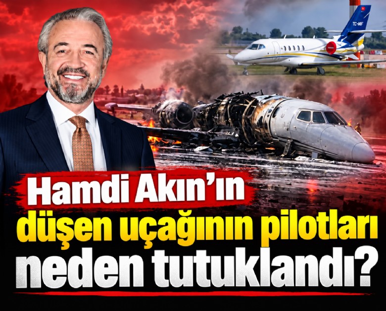Hamdi Akın'ın düşen uçağının pilotları neden tutuklandı?