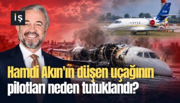 Hamdi Akın'ın düşen uçağının pilotları neden tutuklandı?