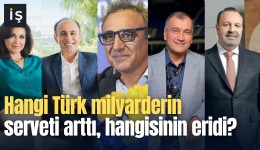 Hangi Türk milyarderin serveti arttı, hangisinin düştü?