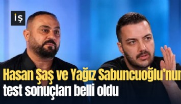 Hasan Şaş ve Yağız Sabuncuoğlu’nun test sonuçları belli oldu