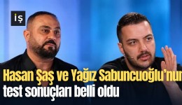 Hasan Şaş ve Yağız Sabuncuoğlu’nun test sonuçları belli oldu