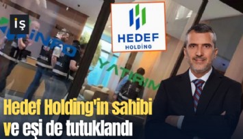 Hedef Holding'in sahibi ve eşi de tutuklandı