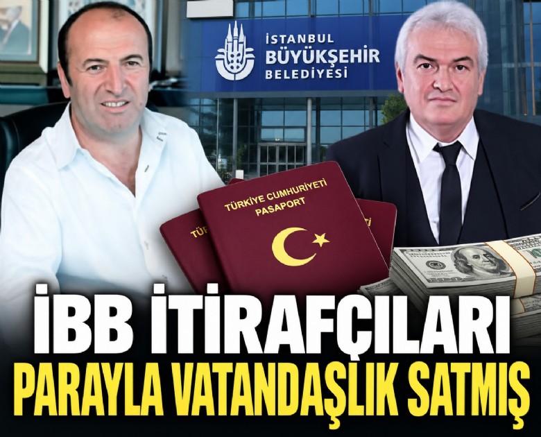 İBB itirafçıları parayla vatandaşlık satmış