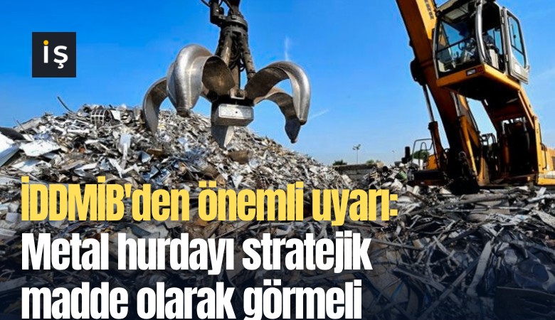 İDDMİB'den önemli uyarı: Metal hurdayı stratejik madde olarak görmeli