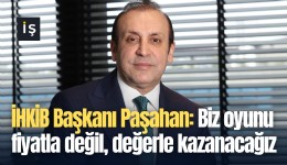 İHKİB Başkanı Paşahan: Biz oyunu fiyatla değil, değerle kazanacağız