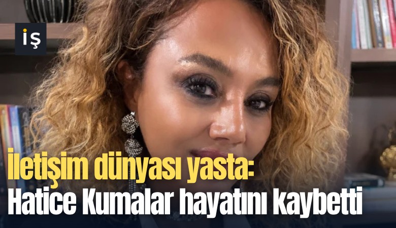 İletişim dünyası yasta: Hatice Kumalar hayatını kaybetti