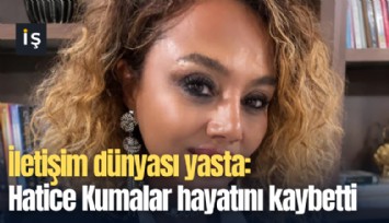 İletişim dünyası yasta: Hatice Kumalar hayatını kaybetti