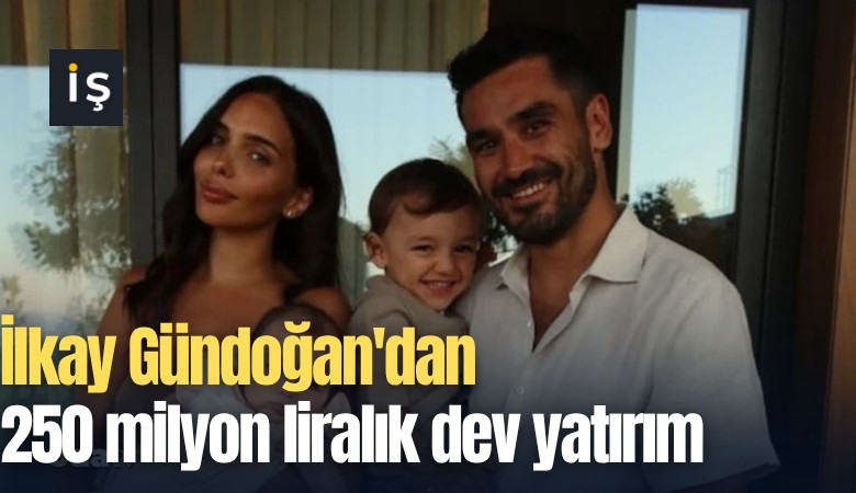 İlkay Gündoğan'dan 250 milyon liralık dev yatırım