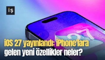 iOS 27 yayınlandı: iPhone'lara gelen yeni özellikler neler?