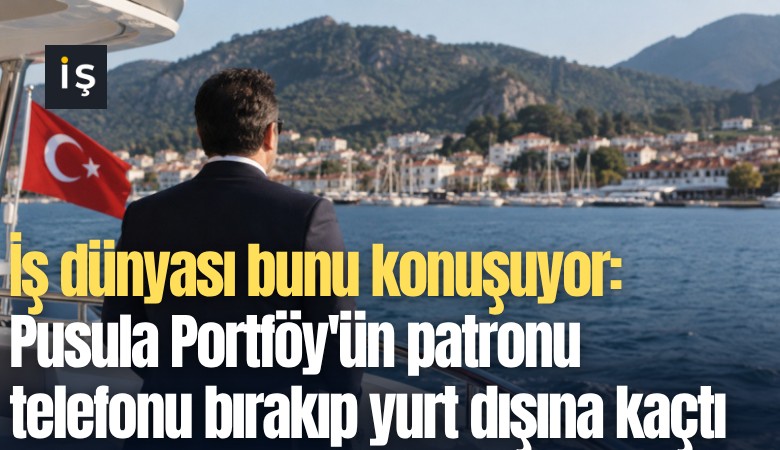 İş dünyası bunu konuşuyor: Pusula Portföy'ün patronu telefonu bırakıp yurt dışına kaçtı