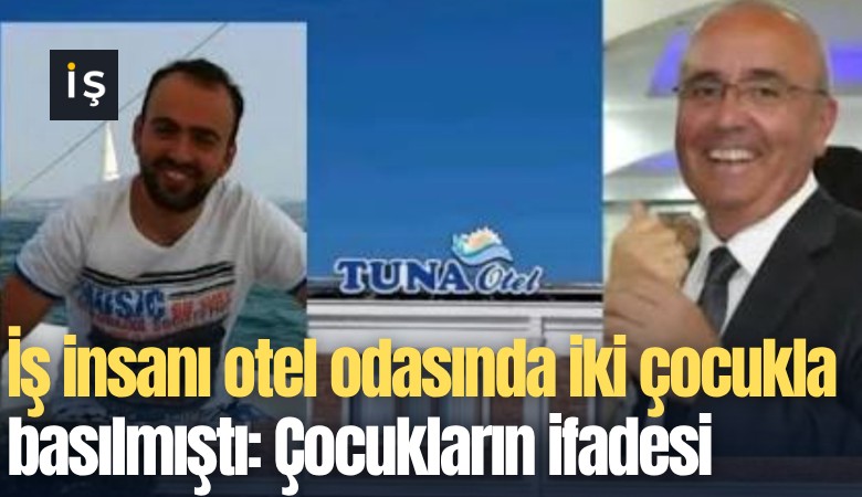 İş insanı otel odasında iki çocukla basılmıştı: Çocukların ifadesi ortaya çıktı