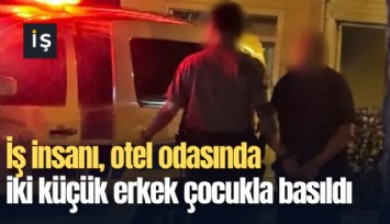 İş insanı, otel odasında iki küçük erkek çocukla basıldı