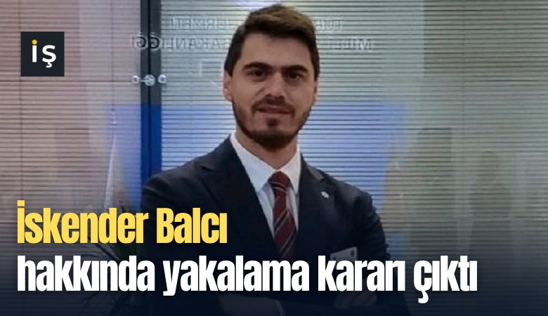 İskender Balcı hakkında yakalama kararı çıktı