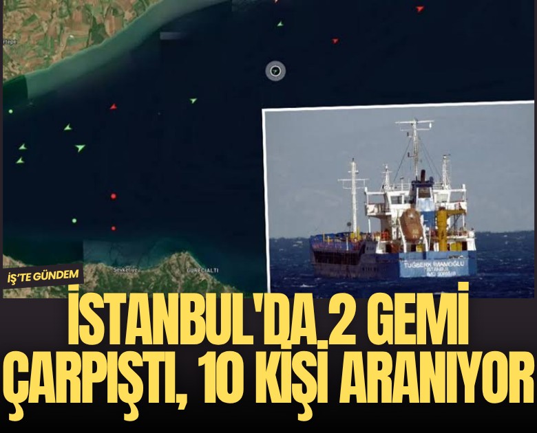İstanbul'da 2 gemi çarpıştı, 10 kişi aranıyor