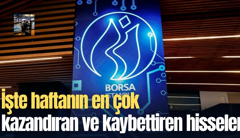 İşte haftanın en çok kazandıran ve kaybettiren hisseleri