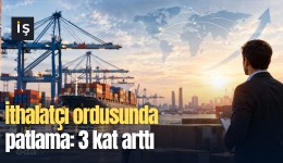 İthalatçı ordusunda patlama: 3 kat arttı