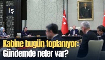 Kabine bugün toplanıyor: Gündemde neler var?