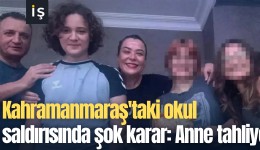 Kahramanmaraş'taki okul saldırısında şok karar: Anne tahliye edildi