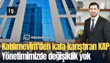 Katılımevim'den kafa karıştıran KAP: Yönetimimizde değişiklik yok