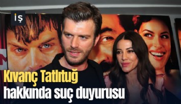 Kıvanç Tatlıtuğ hakkında suç duyurusu