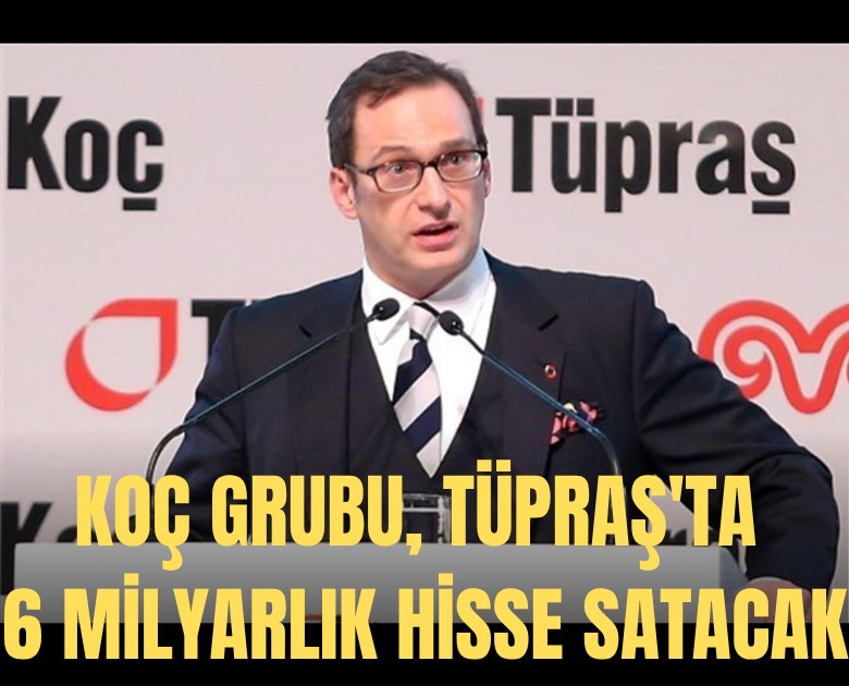 Koç Grubu, TÜPRAŞ'ta 6 milyarlık hisse satacak