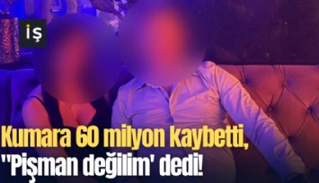 Kumarda 60 milyon kaybetti, ''Pişman değilim' dedi!