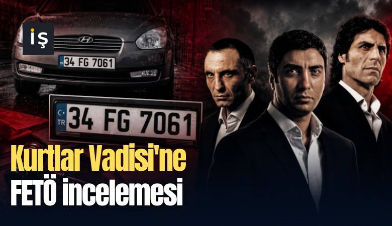 Kurtlar Vadisi'ne FETÖ incelemesi