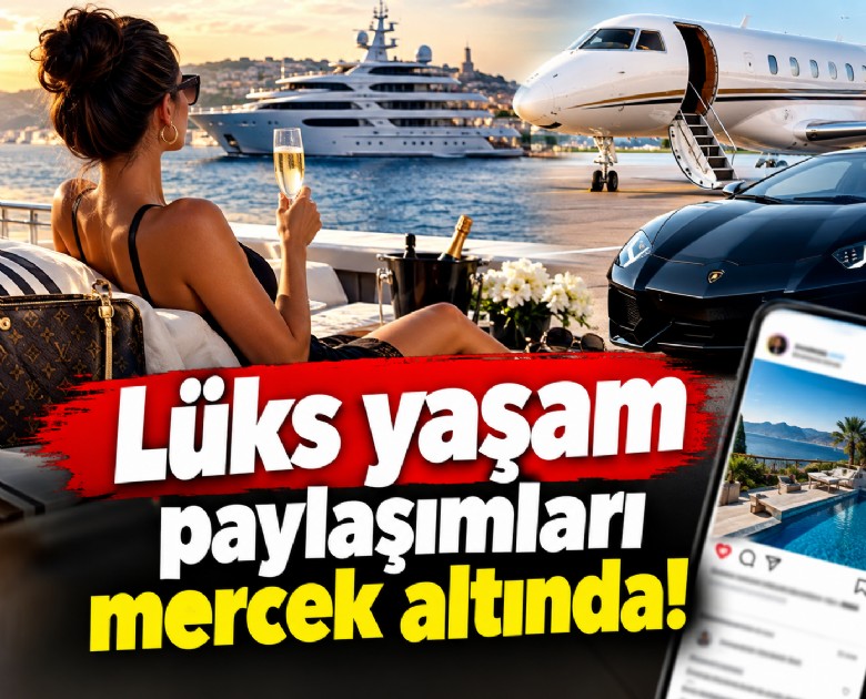 Lüks yaşam paylaşımları mercek altında!