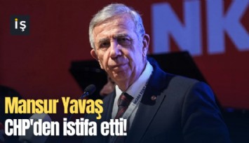 Mansur Yavaş CHP'den istifa etti!