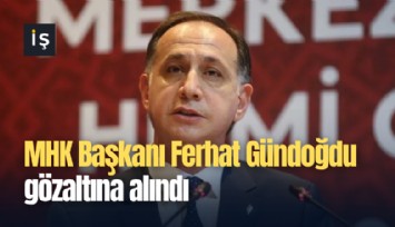 MHK Başkanı Ferhat Gündoğdu gözaltına alındı