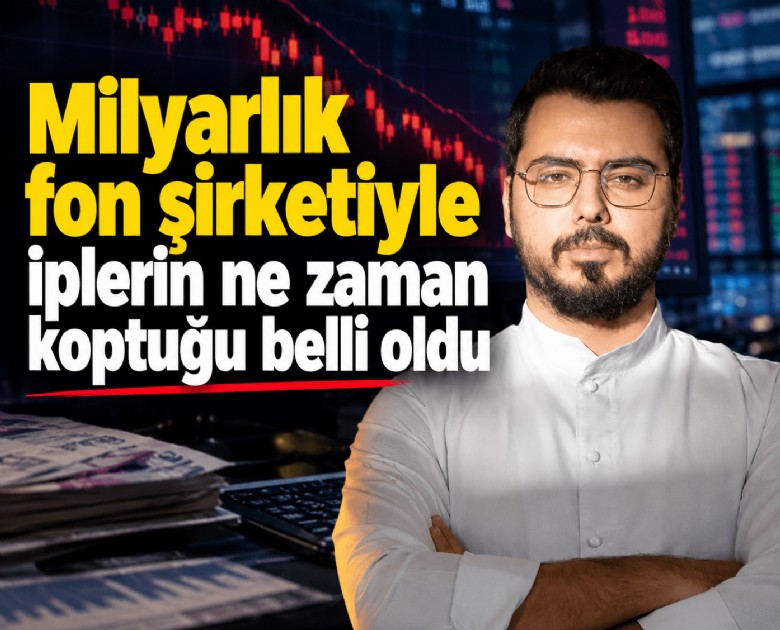 Milyarlık fon şirketiyle iplerin ne zaman koptuğu belli oldu