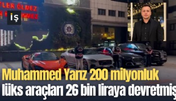 Muhammed Yarız 200 milyonluk lüks araçları 26 bin liraya devretmiş