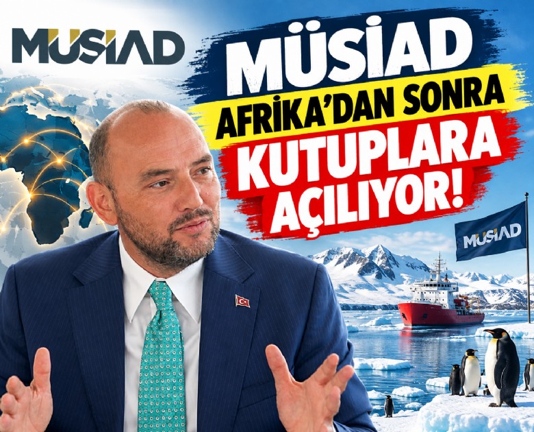 MÜSİAD, Afrika'dan sonra kutuplara açılıyor!