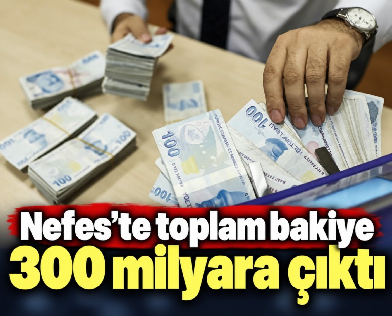Nefes'te toplam bakiye 300 milyara çıktı