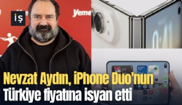 Nevzat Aydın, iPhone Duo'nun Türkiye fiyatına isyan etti