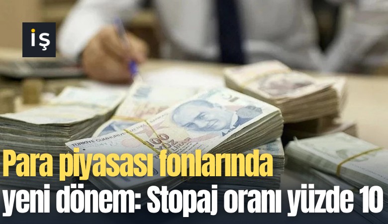 Para piyasası fonlarında yeni dönem: Stopaj oranı yüzde 10'a çıktı