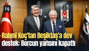 Rahmi Koç'tan Beşiktaş'a dev destek: Borcun yarısını kapattı
