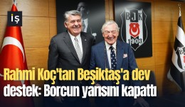 Rahmi Koç'tan Beşiktaş'a dev destek: Borcun yarısını kapattı