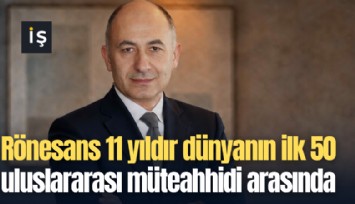 Rönesans 11 yıldır dünyanın ilk 50uluslararası müteahhidi arasında