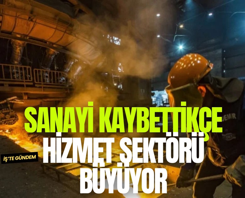 Sanayi kaybettikçe hizmet sektörü büyüyor