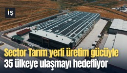 Sector Tarım yerli üretim gücüyle 35 ülkeye ulaşmayı hedefliyor