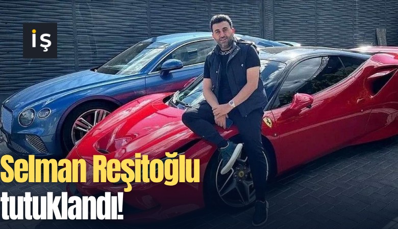 Selman Reşitoğlu tutuklandı!