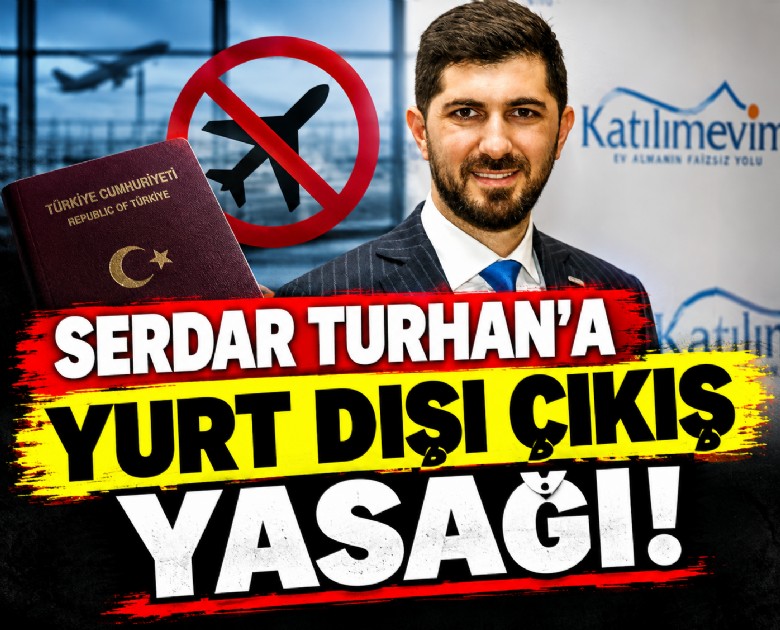 Serdar Turhan'a yurt dışı çıkış yasağı!