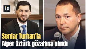 Serdar Turhan'la Alper Öztürk gözaltına alındı