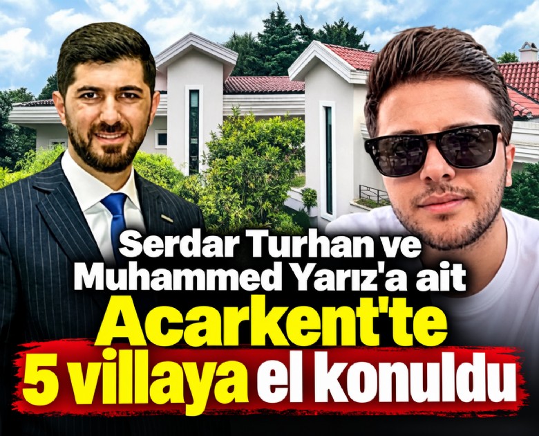 Serdar Turhan ve Muhammed Yarız'a ait Acarkent'te 5 villaya el konuldu