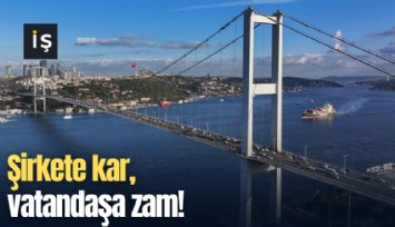Şirkete kar, vatandaşa zam!