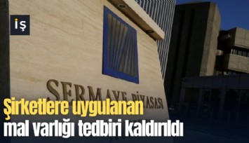 Şirketlere uygulanan mal varlığı tedbiri kaldırıldı