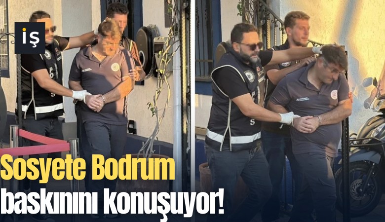 Sosyete Bodrum baskınını konuşuyor!